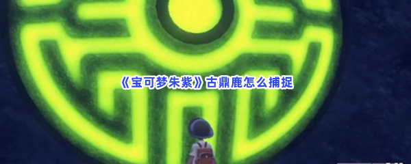 《宝可梦朱紫》古鼎鹿怎么捕捉