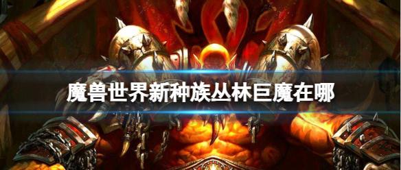 《魔兽世界》新种族丛林巨魔位置介绍